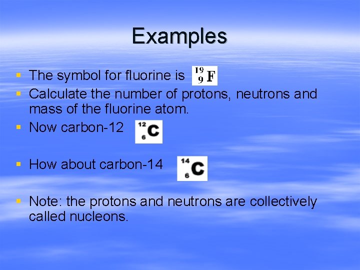 Examples § The symbol for fluorine is § Calculate the number of protons, neutrons