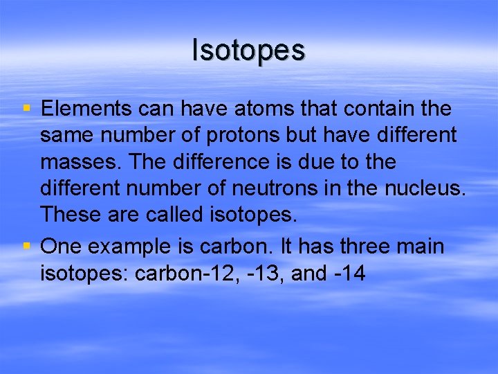 Isotopes § Elements can have atoms that contain the same number of protons but