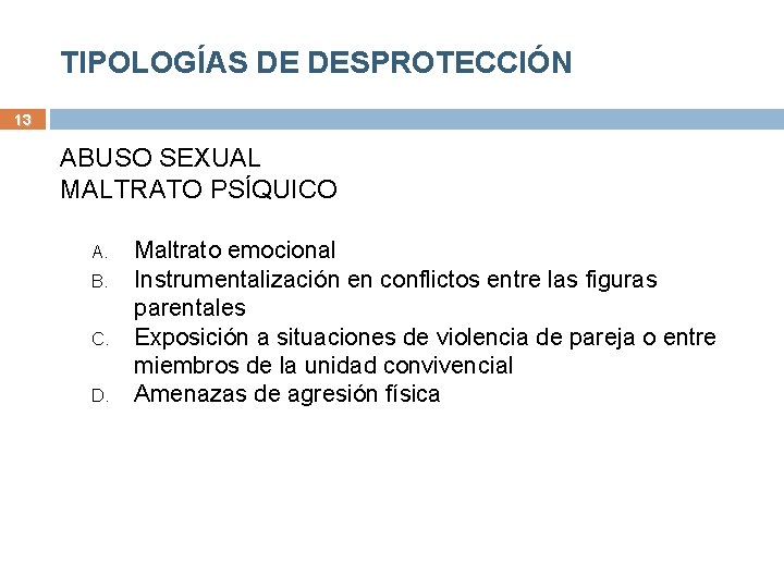 TIPOLOGÍAS DE DESPROTECCIÓN 13 ABUSO SEXUAL MALTRATO PSÍQUICO A. B. C. D. Maltrato emocional