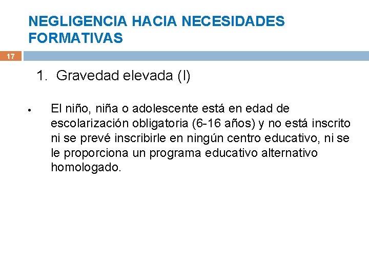 NEGLIGENCIA HACIA NECESIDADES FORMATIVAS 17 1. Gravedad elevada (I) El niño, niña o adolescente