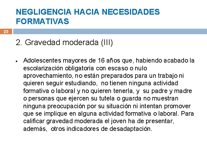 NEGLIGENCIA HACIA NECESIDADES FORMATIVAS 23 2. Gravedad moderada (III) Adolescentes mayores de 16 años