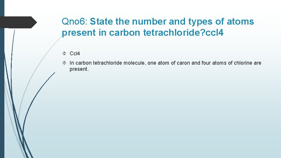 Qno 6: State the number and types of atoms present in carbon tetrachloride? ccl