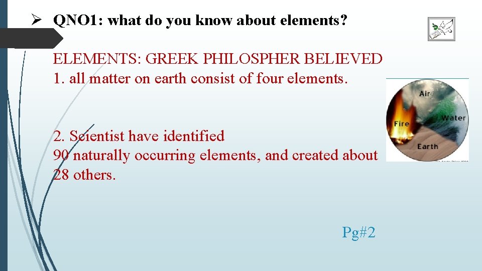 Ø QNO 1: what do you know about elements? ELEMENTS: GREEK PHILOSPHER BELIEVED 1.