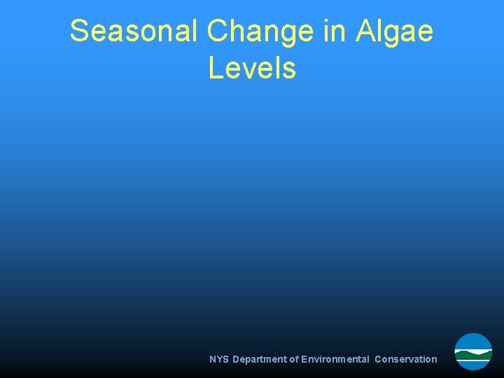 Seasonal Change in Algae Levels NYS Department of Environmental Conservation 