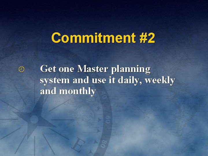 Commitment #2 Get one Master planning system and use it daily, weekly and monthly