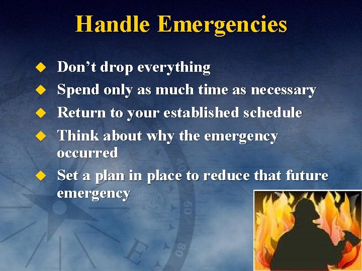 Handle Emergencies u u u Don’t drop everything Spend only as much time as