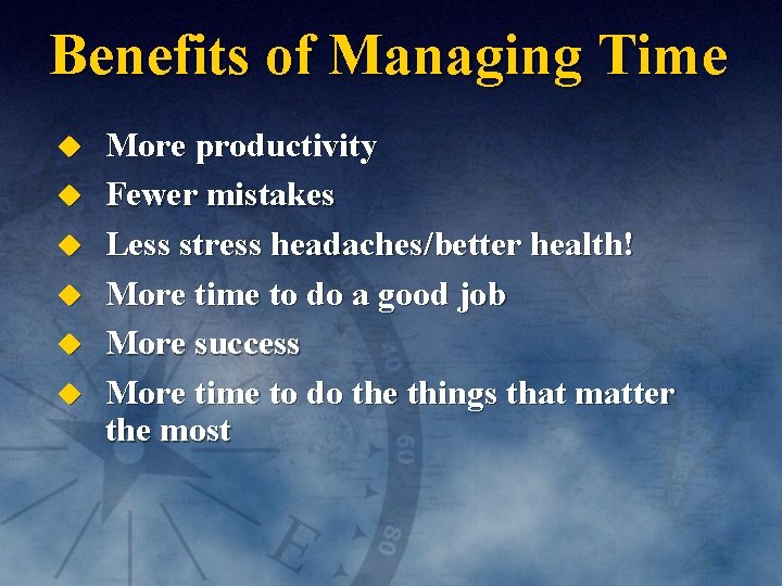 Benefits of Managing Time u u u More productivity Fewer mistakes Less stress headaches/better