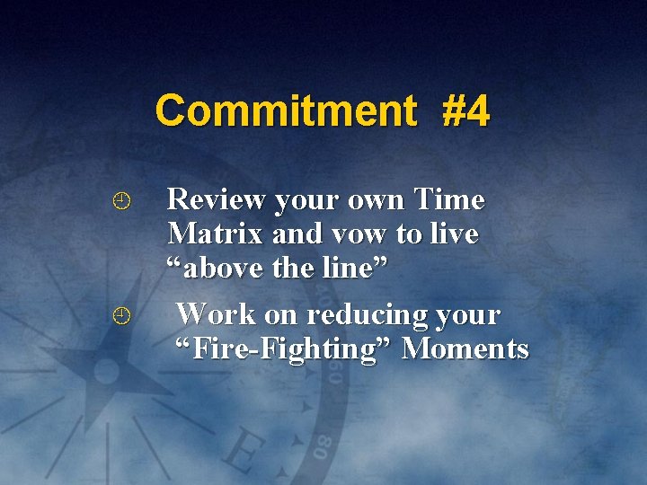 Commitment #4 Review your own Time Matrix and vow to live “above the line”