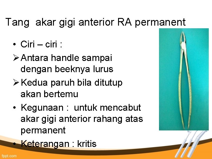 Tang akar gigi anterior RA permanent • Ciri – ciri : Ø Antara handle Tang akar gigi anterior RA permanent • Ciri – ciri : Ø Antara handle