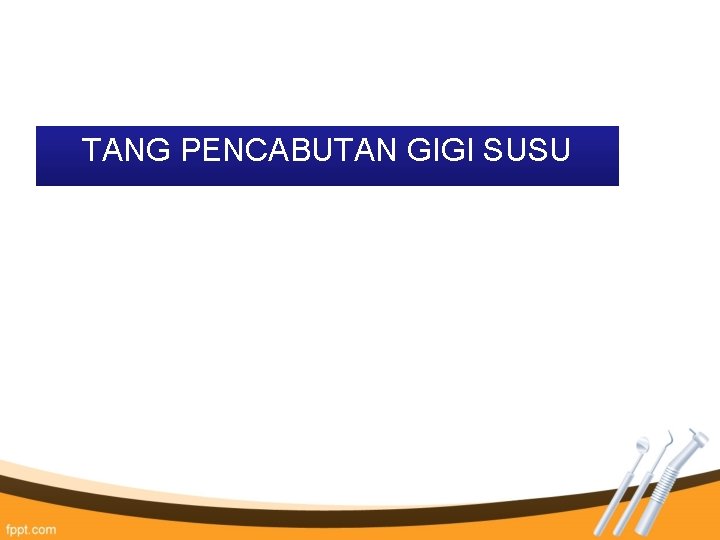 TANG PENCABUTAN GIGI SUSU TANG PENCABUTAN GIGI SUSU