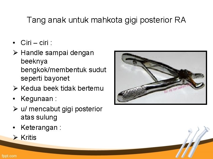 Tang anak untuk mahkota gigi posterior RA • Ciri – ciri : Ø Handle Tang anak untuk mahkota gigi posterior RA • Ciri – ciri : Ø Handle