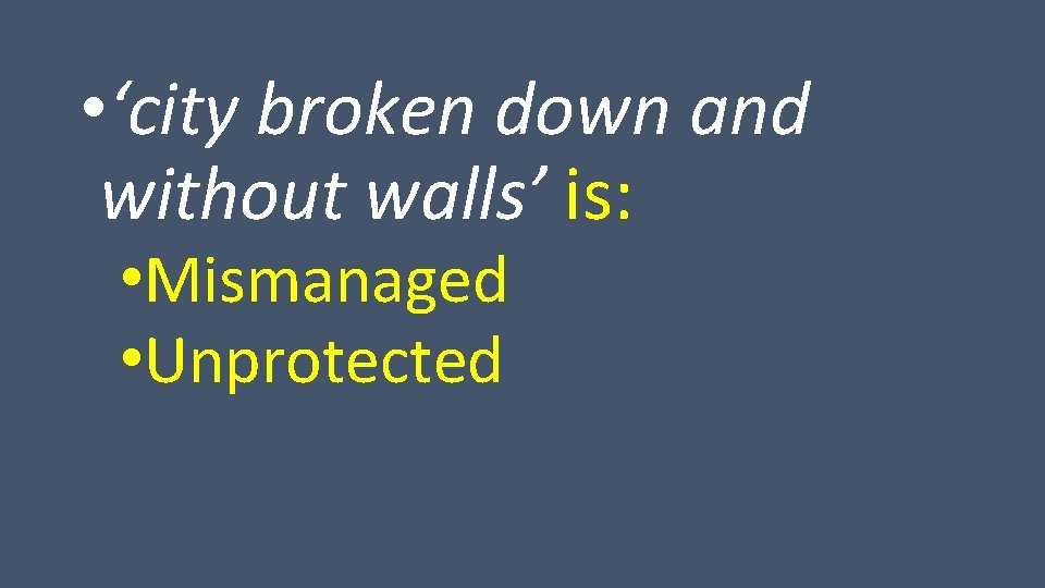  • ‘city broken down and without walls’ is: • Mismanaged • Unprotected 