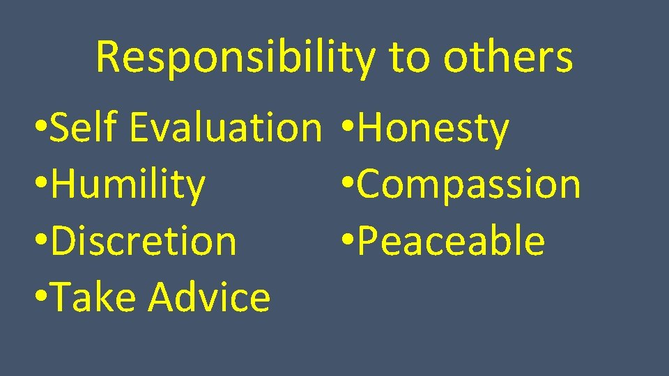 Responsibility to others • Self Evaluation • Honesty • Humility • Compassion • Discretion