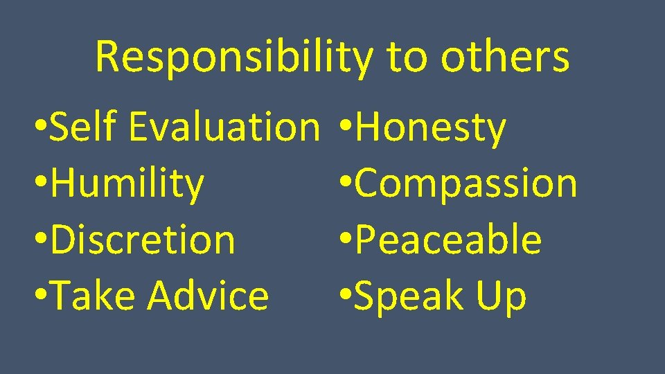 Responsibility to others • Self Evaluation • Humility • Discretion • Take Advice •