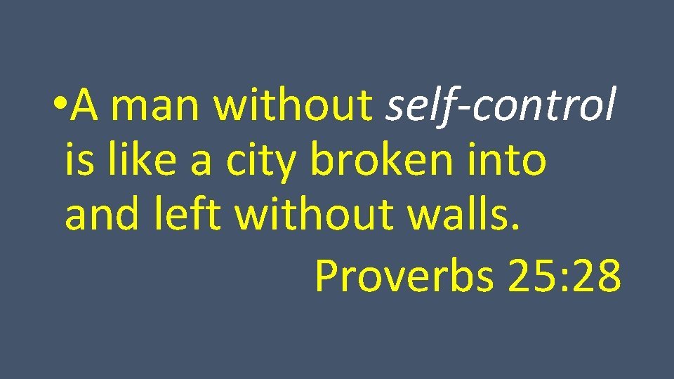  • A man without self-control is like a city broken into and left