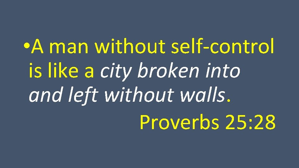  • A man without self-control is like a city broken into and left