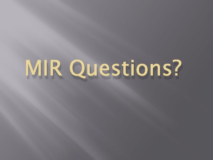 MIR Questions? 