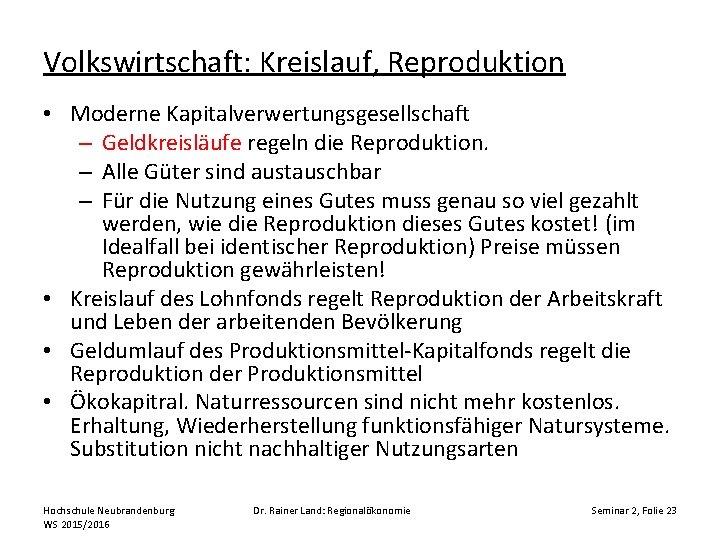 Volkswirtschaft: Kreislauf, Reproduktion • Moderne Kapitalverwertungsgesellschaft – Geldkreisläufe regeln die Reproduktion. – Alle Güter