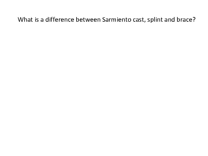 What is a difference between Sarmiento cast, splint and brace? 