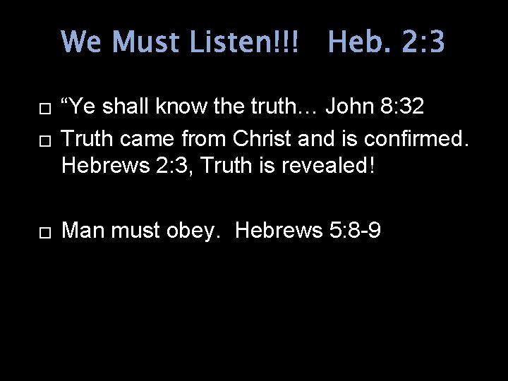 We Must Listen!!! Heb. 2: 3 � “Ye shall know the truth… John 8: