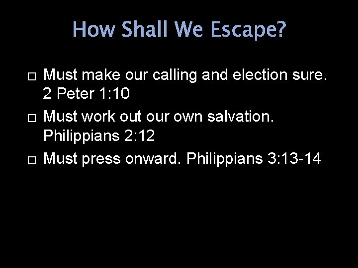 How Shall We Escape? � � � Must make our calling and election sure.