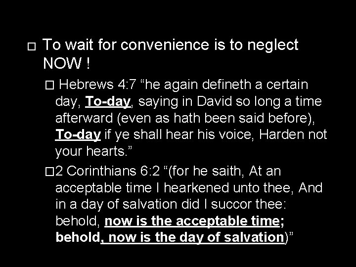 � To wait for convenience is to neglect NOW ! Hebrews 4: 7 “he