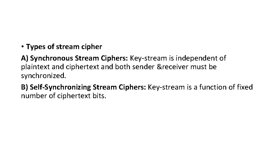  • Types of stream cipher A) Synchronous Stream Ciphers: Key-stream is independent of