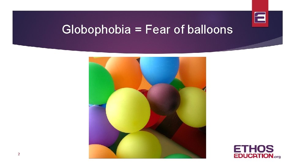 Globophobia = Fear of balloons 2 