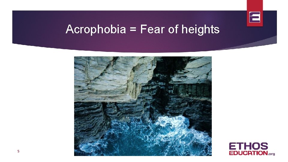 Acrophobia = Fear of heights 5 