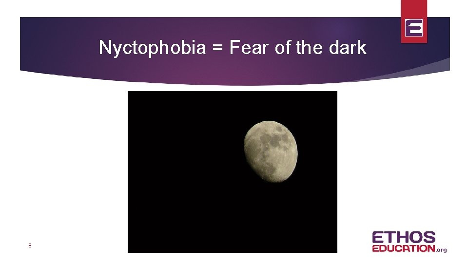 Nyctophobia = Fear of the dark 8 