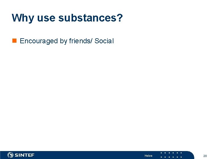 Why use substances? n Encouraged by friends/ Social Helse 20 