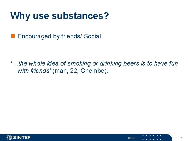 Why use substances? n Encouraged by friends/ Social ‘…the whole idea of smoking or
