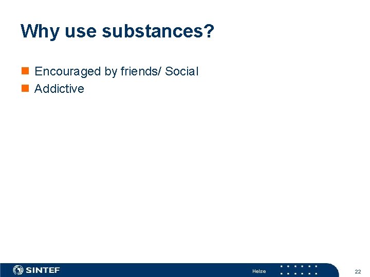 Why use substances? n Encouraged by friends/ Social n Addictive Helse 22 
