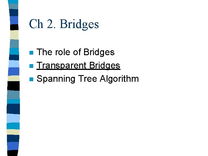 Ch 2. Bridges n n n The role of Bridges Transparent Bridges Spanning Tree