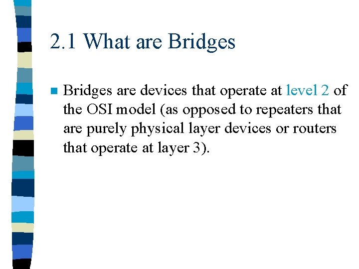 2. 1 What are Bridges n Bridges are devices that operate at level 2