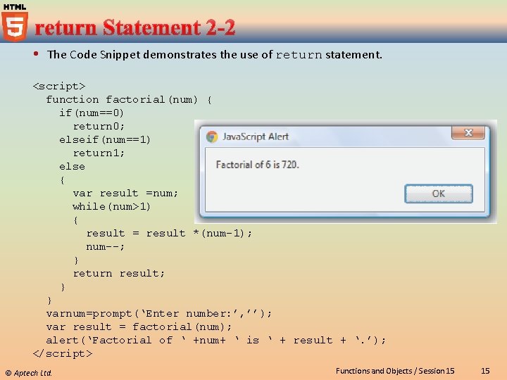  The Code Snippet demonstrates the use of return statement. <script> function factorial(num) {