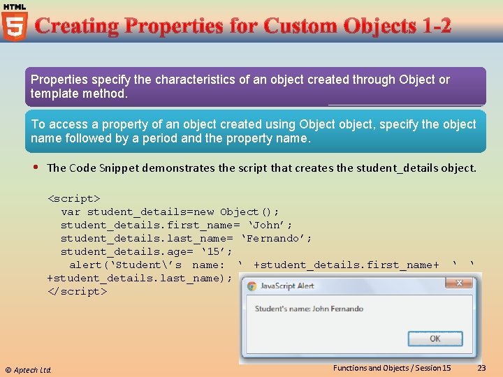 Properties specify the characteristics of an object created through Object or template method. To