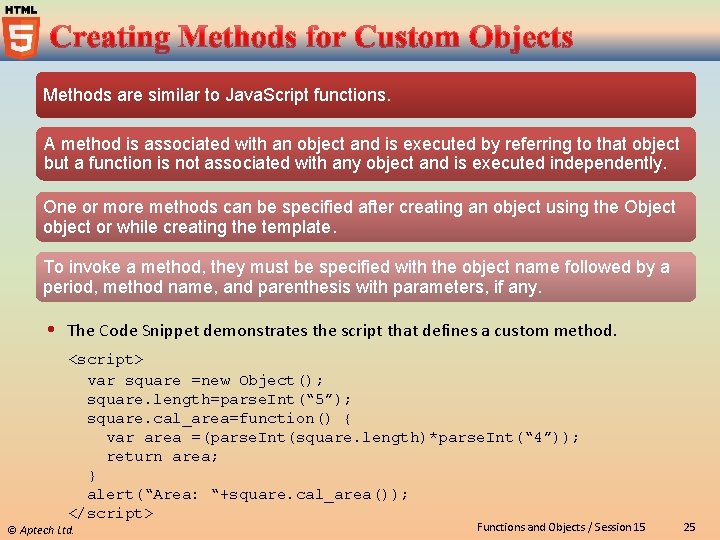 Methods are similar to Java. Script functions. A method is associated with an object