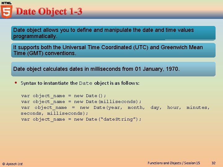 Date object allows you to define and manipulate the date and time values programmatically.