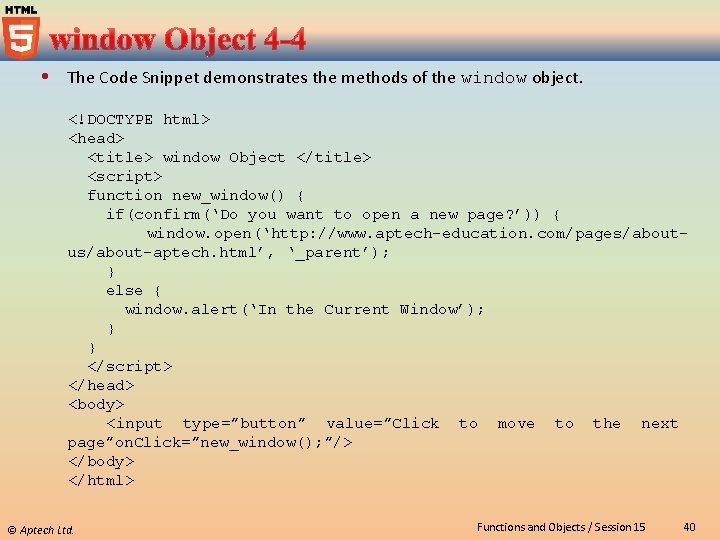  The Code Snippet demonstrates the methods of the window object. <!DOCTYPE html> <head>