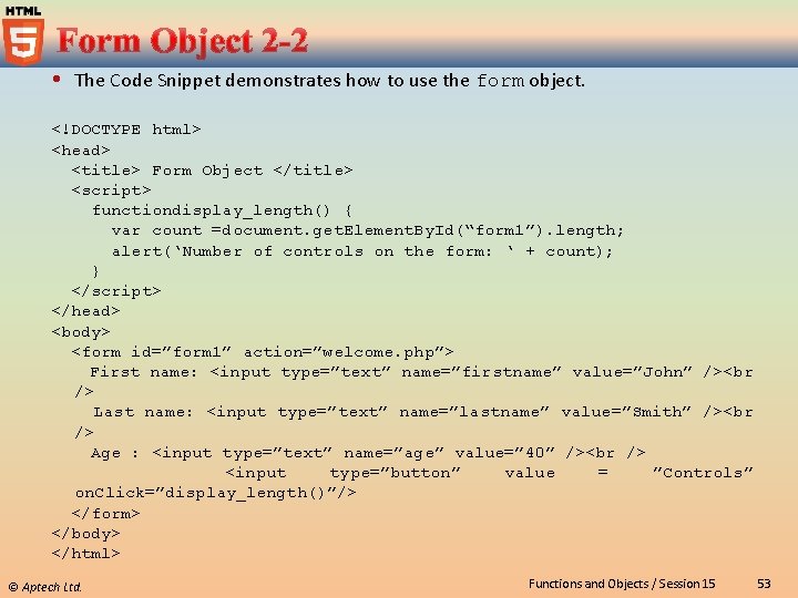  The Code Snippet demonstrates how to use the form object. <!DOCTYPE html> <head>