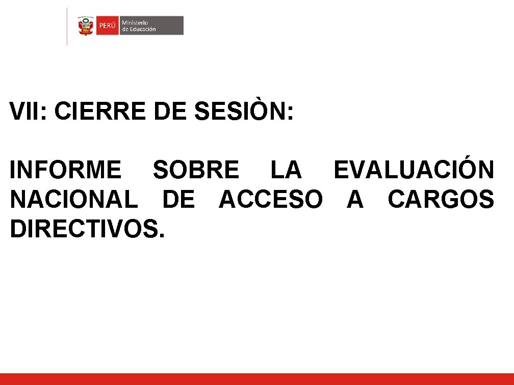 VII: CIERRE DE SESIÒN: INFORME SOBRE LA EVALUACIÓN NACIONAL DE ACCESO A CARGOS DIRECTIVOS.