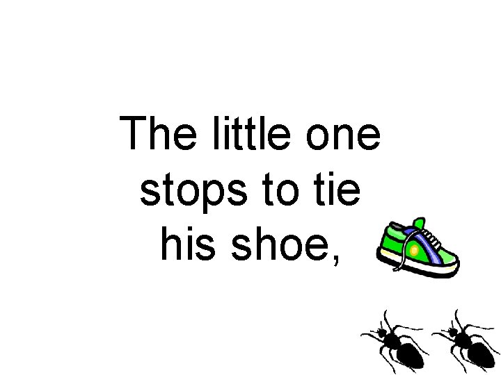 The little one stops to tie his shoe, 