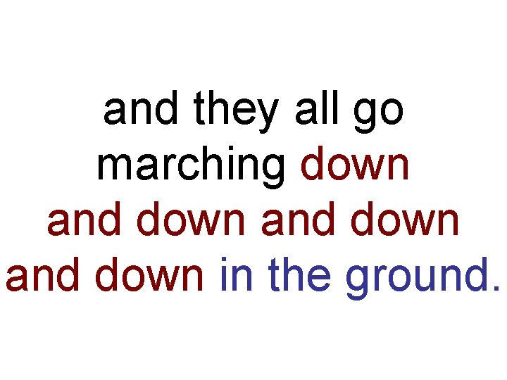 and they all go marching down and down in the ground. 