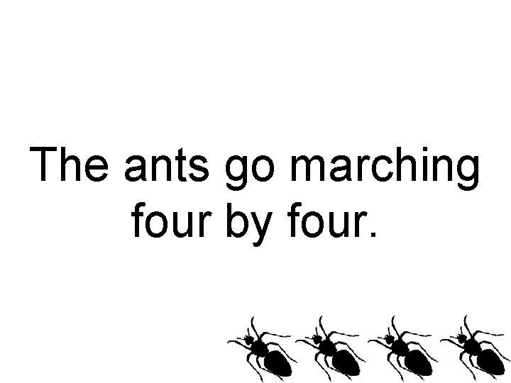 The ants go marching four by four. 