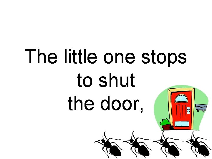 The little one stops to shut the door, 