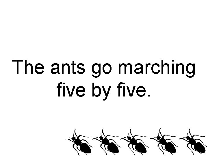 The ants go marching five by five. 