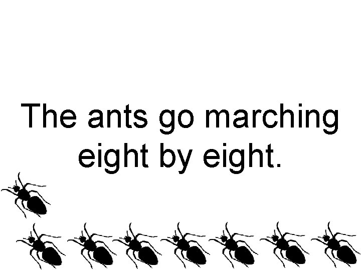 The ants go marching eight by eight. 