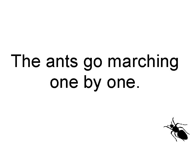 The ants go marching one by one. 
