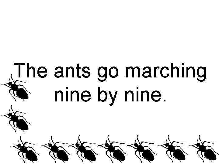 The ants go marching nine by nine. 